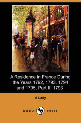 A Residence in France During the Years 1792, 1793, 1794 and 1795, Part II