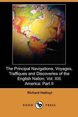The Principal Navigations, Voyages, Traffiques and Discoveries of the English Nation, Vol. XIII. America