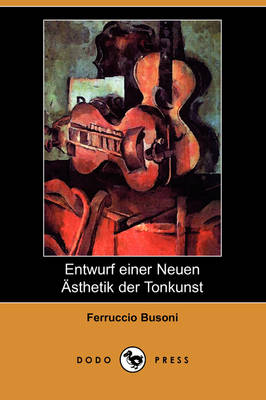 Entwurf Einer Neuen Asthetik Der Tonkunst (Dodo Press)