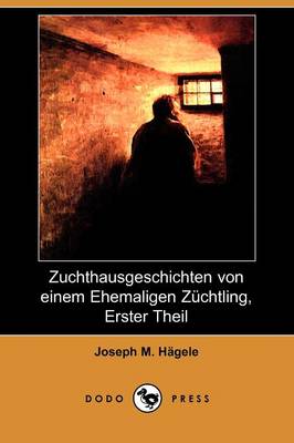 Zuchthausgeschichten Von Einem Ehemaligen Zuchtling, Erster Theil (Dodo Press)