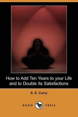 How to Add Ten Years to Your Life and to Double Its Satisfactions (Dodo Press)