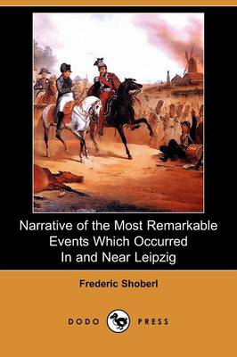 Narrative of the Most Remarkable Events Which Occurred in and Near Leipzig (Dodo Press)