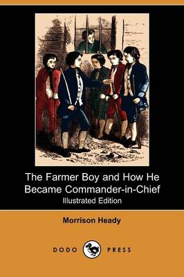 The Farmer Boy and How He Became Commander-In-Chief (Illustrated Edition) (Dodo Press)