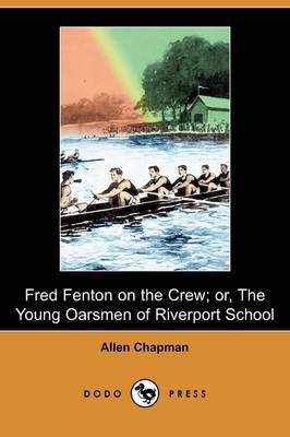Fred Fenton on the Crew; Or, the Young Oarsmen of Riverport School (Dodo Press)