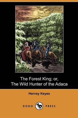 The Forest King; Or, the Wild Hunter of the Adaca (Dodo Press)