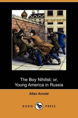 The Boy Nihilist; Or, Young America in Russia (Dodo Press)