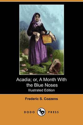 Acadia; Or, a Month with the Blue Noses (Illustrated Edition) (Dodo Press)