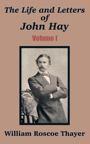 The Life and Letters of John Hay (Volume I)