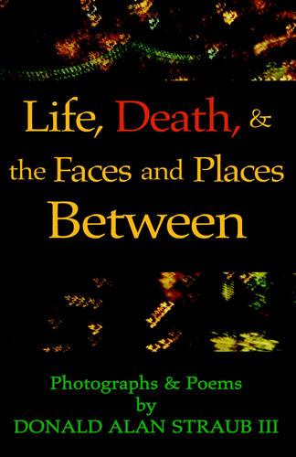 Life, Death, & the Faces and Places Between