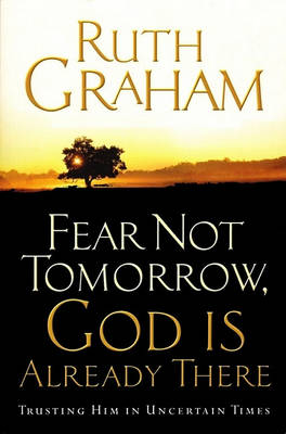 Fear Not Tomorrow, God Is Already There Trusting Him in Uncertain Times
