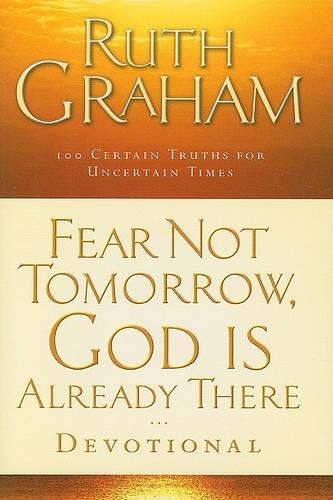 Fear Not Tomorrow, God is Already There Devotional 100 Trust Filled Inspirations for Uncertain Times