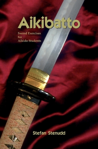 Aikibatto: Sword Exercises for Aikido Students