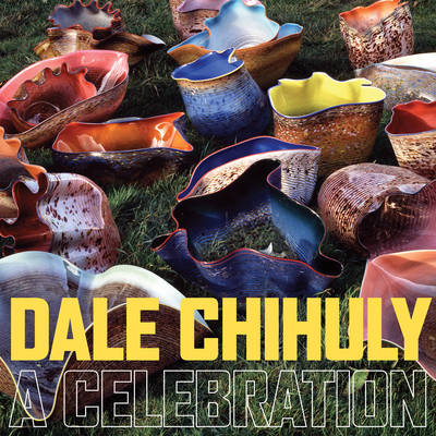 Dale Chihuly: A Celebration