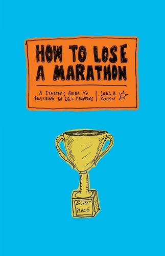 How to Lose a Marathon: A Starter’s Guide to Finishing in 26.2 Chapters
