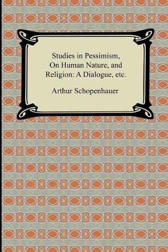 Studies in Pessimism, On Human Nature, and Religion