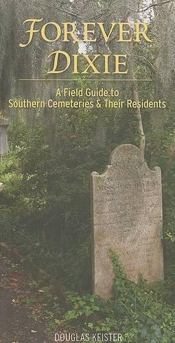 Forever Dixie: A Field Guide to Southern Cemeteries and Their Residents