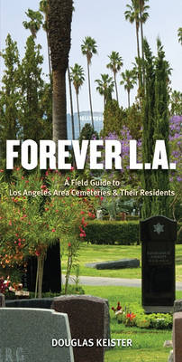 Forever L.A.: A Field Guide to Los Angeles Area Cemeteries and Residents