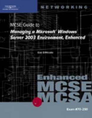 70-290: MCSE Guide to Managing a Microsoft Windows Server 2003 Environment, Enhanced: 70-290