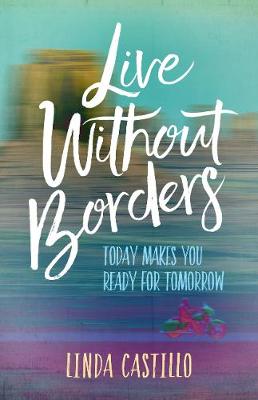 Live Without Borders: Today Makes you Ready for Tomorrow. No Experience is Ever Wasted