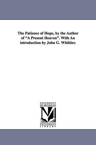 The Patience of Hope, by the Author of a Present Heaven. with an Introduction by John G. Whittier.