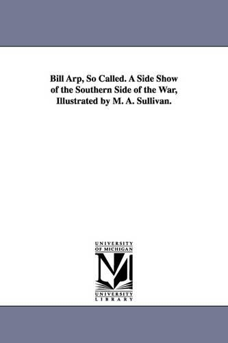 Bill Arp, So Called. A Side Show of the Southern Side of the War, Illustrated by M. A. Sullivan.