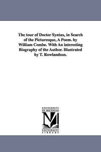 The tour of Doctor Syntax, in Search of the Picturesque, A Poem. by William Combe. With An interesting Biography of the Author. Illustrated by T. Rowlandson.