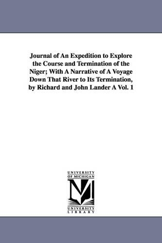 Journal of An Expedition to Explore the Course and Termination of the Niger; With A Narrative of A Voyage Down That River to Its Termination, by Richard and John Lander À Vol. 1