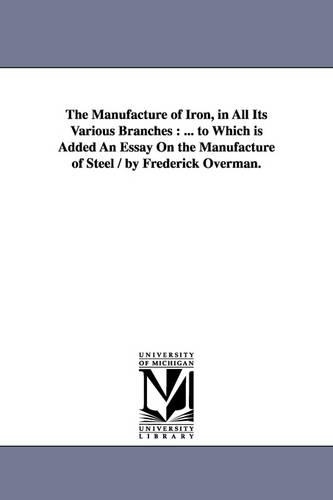 The Manufacture of Iron, in All Its Various Branches