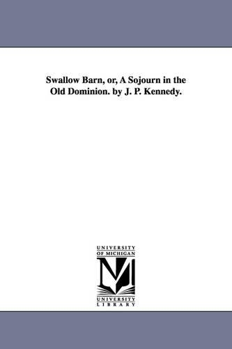 Swallow Barn, or, A Sojourn in the Old Dominion. by J. P. Kennedy.
