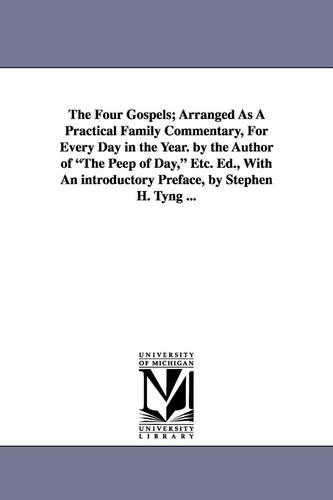 The Four Gospels; Arranged As A Practical Family Commentary, For Every Day in the Year. by the Author of "The Peep of Day," Etc. Ed., With An introductory Preface, by Stephen H. Tyng ...