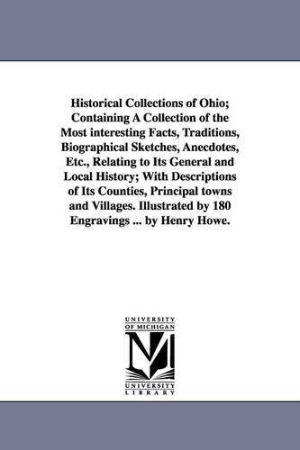 Historical Collections of Ohio; Containing A Collection of the Most interesting Facts, Traditions, Biographical Sketches, Anecdotes, Etc., Relating to Its General and Local History; With Descriptions of Its Counties, Principal towns and Villages. Illustrat