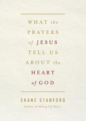 What the Prayers of Jesus Tell Us About the Heart of God