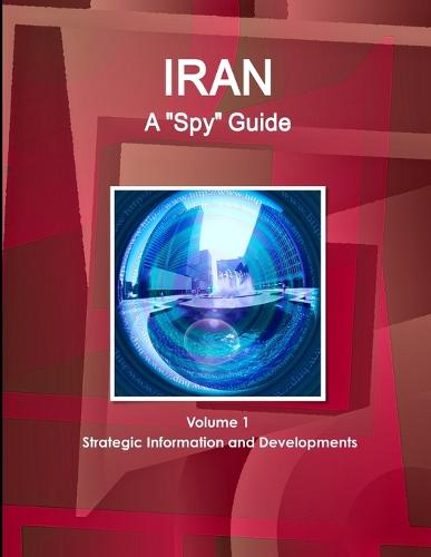 Iran A "Spy" Guide Volume 1 Strategic Information and Developments