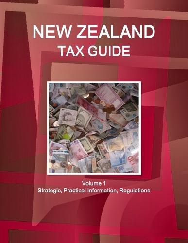 New Zealand Tax Guide Volume 1 Strategic, Practical Information, Regulations