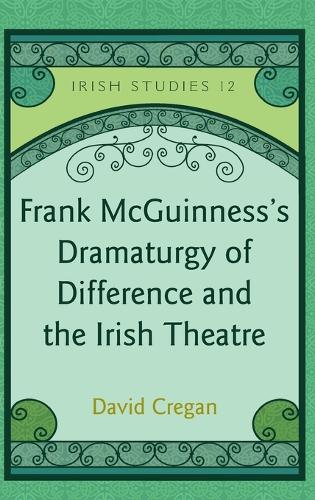 Frank McGuinness’s Dramaturgy of Difference and the Irish Theatre