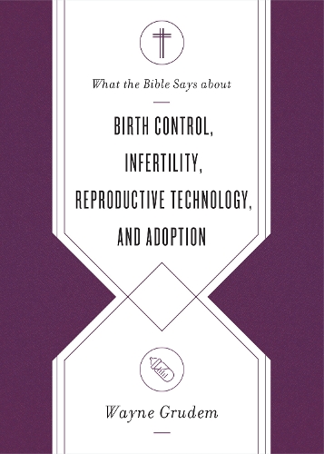 What the Bible Says about Birth Control, Infertility, Reproductive Technology, and Adoption