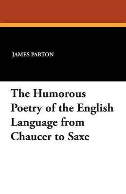 The Humorous Poetry of the English Language from Chaucer to Saxe