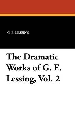 The Dramatic Works of G. E. Lessing, Vol. 2