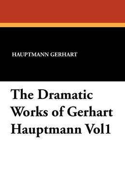 The Dramatic Works of Gerhart Hauptmann Vol1