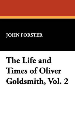 The Life and Times of Oliver Goldsmith, Vol. 2