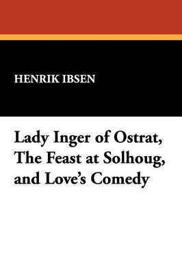 Lady Inger of Ostrat, the Feast at Solhoug, and Love's Comedy