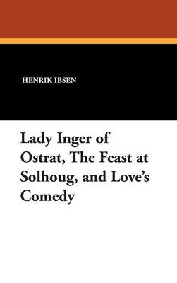 Lady Inger of Ostrat, the Feast at Solhoug, and Love's Comedy