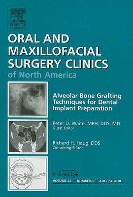 Alveolar Bone Grafting Techniques for Dental Implant Preparation, An Issue of Oral and Maxillofacial Surgery Clinics Volume 22-3