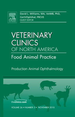 Production Animal Ophthalmology, An Issue of Veterinary Clinics: Food Animal Practice Volume 26-3