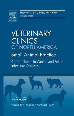 Current Topics in Canine and Feline Infectious Diseases, An Issue of Veterinary Clinics: Small Animal Practice Volume 40-6