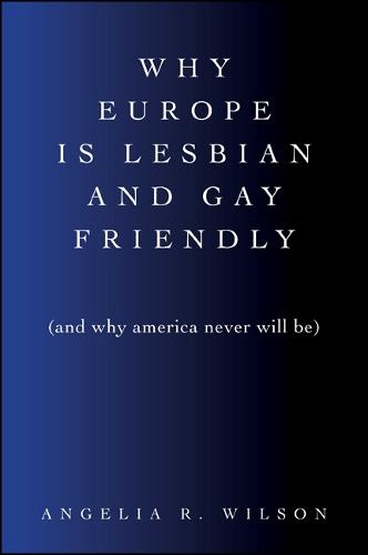 Why Europe Is Lesbian and Gay Friendly (and Why America Never Will Be)