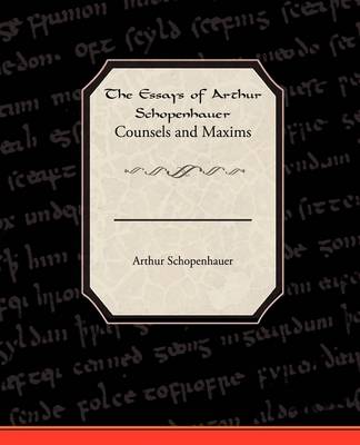 The Essays of Arthur Schopenhauer Counsels and Maxims