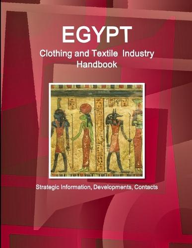 Egypt Clothing and Textile Industry Handbook - Strategic Information, Developments, Contacts