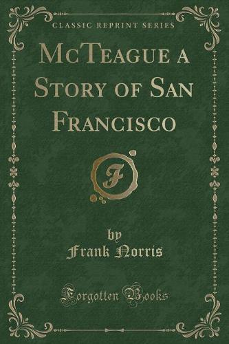 McTeague a Story of San Francisco (Classic Reprint)