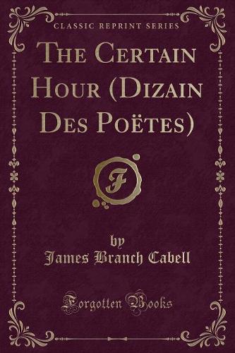 The Certain Hour (Dizain Des Poetes) (Classic Reprint)